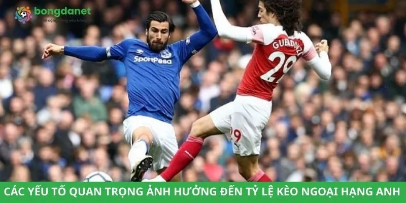 Các yếu tố quan trọng ảnh hưởng đến tỷ lệ kèo Ngoại Hạng Anh