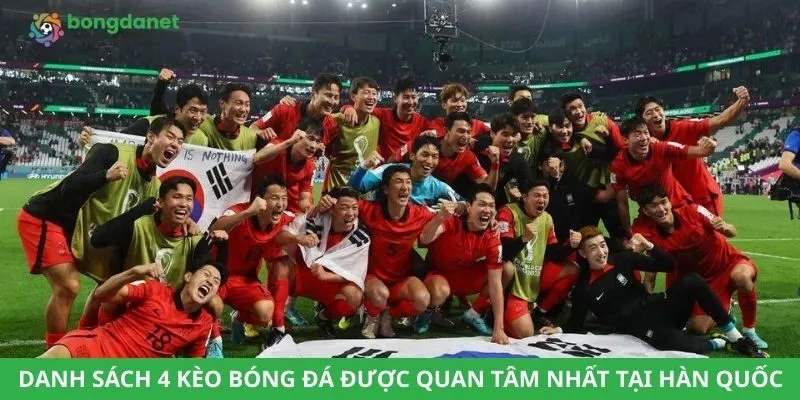 Danh sách 4 kèo bóng đá được quan tâm nhất tại Hàn Quốc