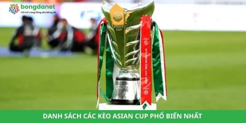 Danh sách các kèo Asian Cup phổ biến nhất