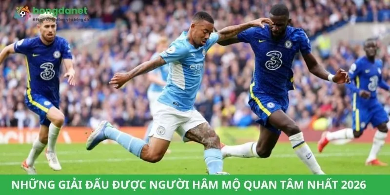 Những giải đấu được người hâm mộ quan tâm nhất năm 2026