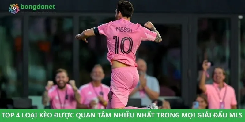 Top 4 loại kèo được quan tâm nhiều nhất trong mọi giải đấu MLS